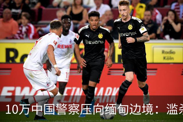 10万中国警察压向缅甸边境:滥杀我同胞,缅甸管不了,中国自己管